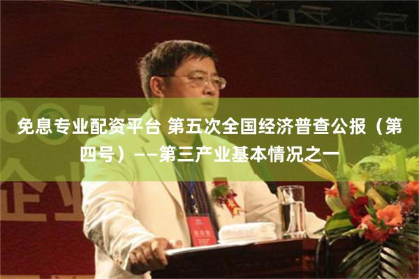 免息专业配资平台 第五次全国经济普查公报（第四号）——第三产业基本情况之一